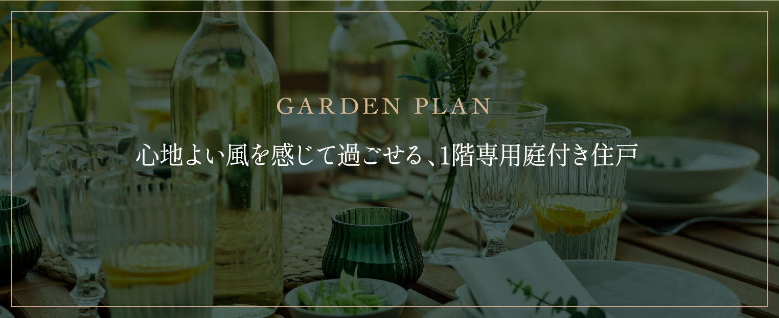Garden Plan 心地よい風を感じて過ごせる、1階専用庭付き住戸